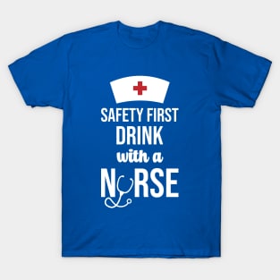 Safety First Drink With A Nurse T-Shirt